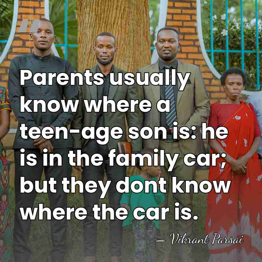 Parents usually know where a teen-age son is: he is in the&hellip; - Vikrant Parsai