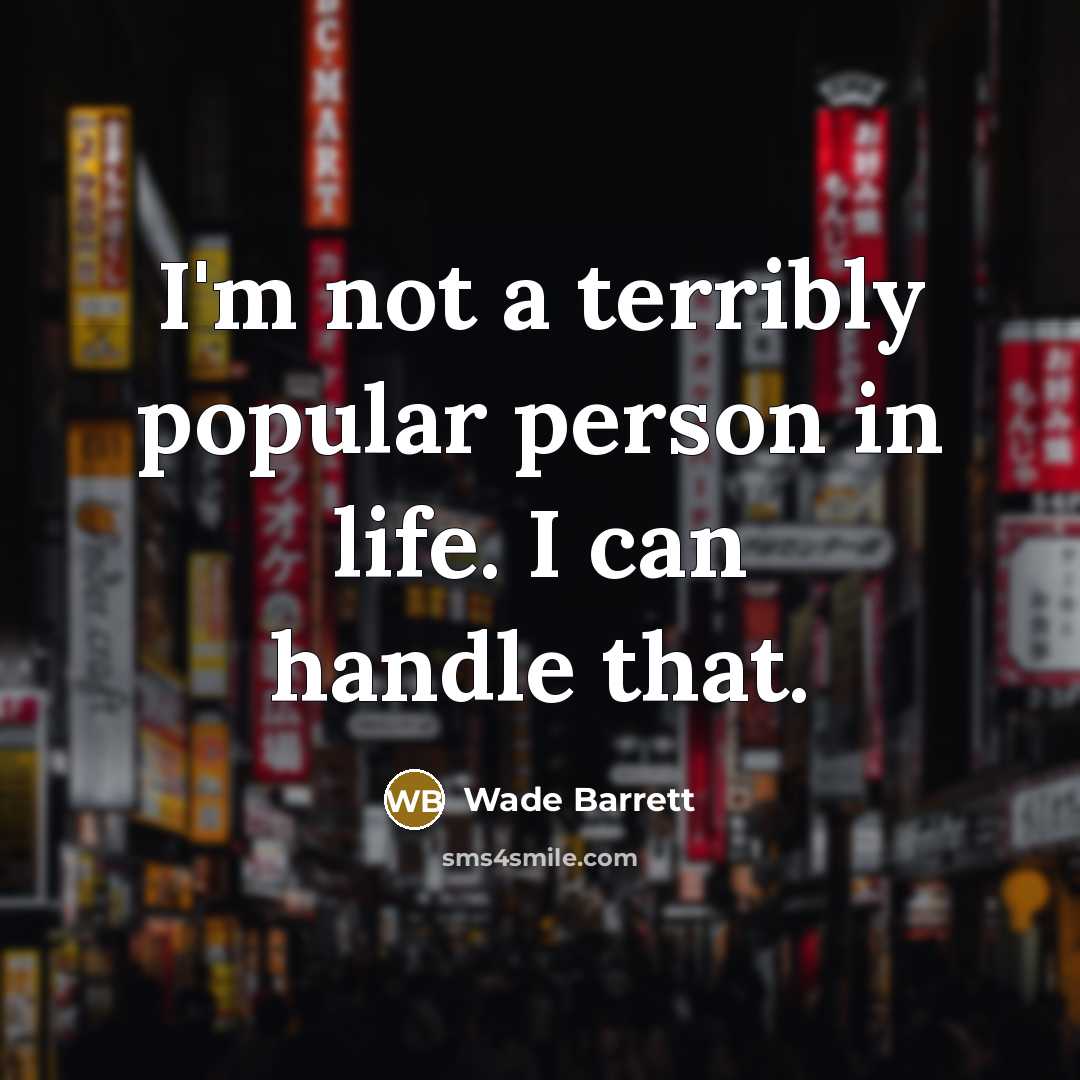 “I'm not a terribly popular person in life. I can…” quote by Wade Barrett