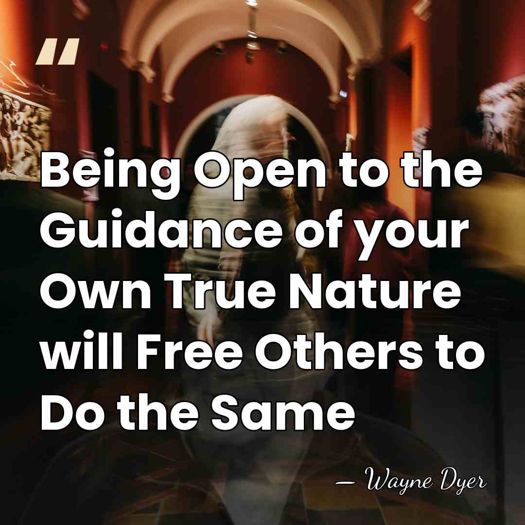 Being Open to the Guidance of your Own True Nature will Free&hellip; - Wayne Dyer