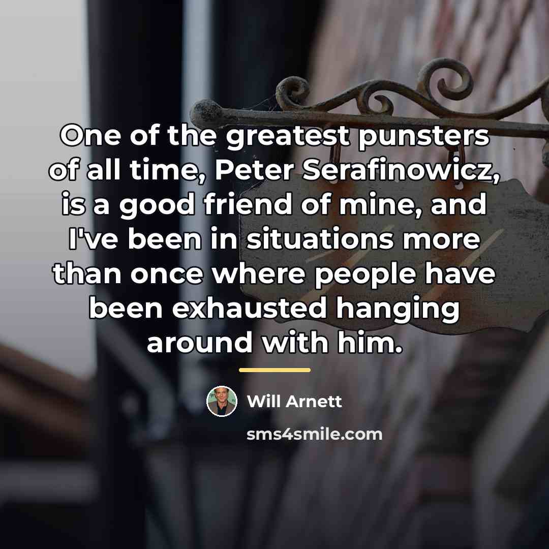 “One of the greatest punsters of all time, Peter Serafinowicz,…” quote by Will Arnett