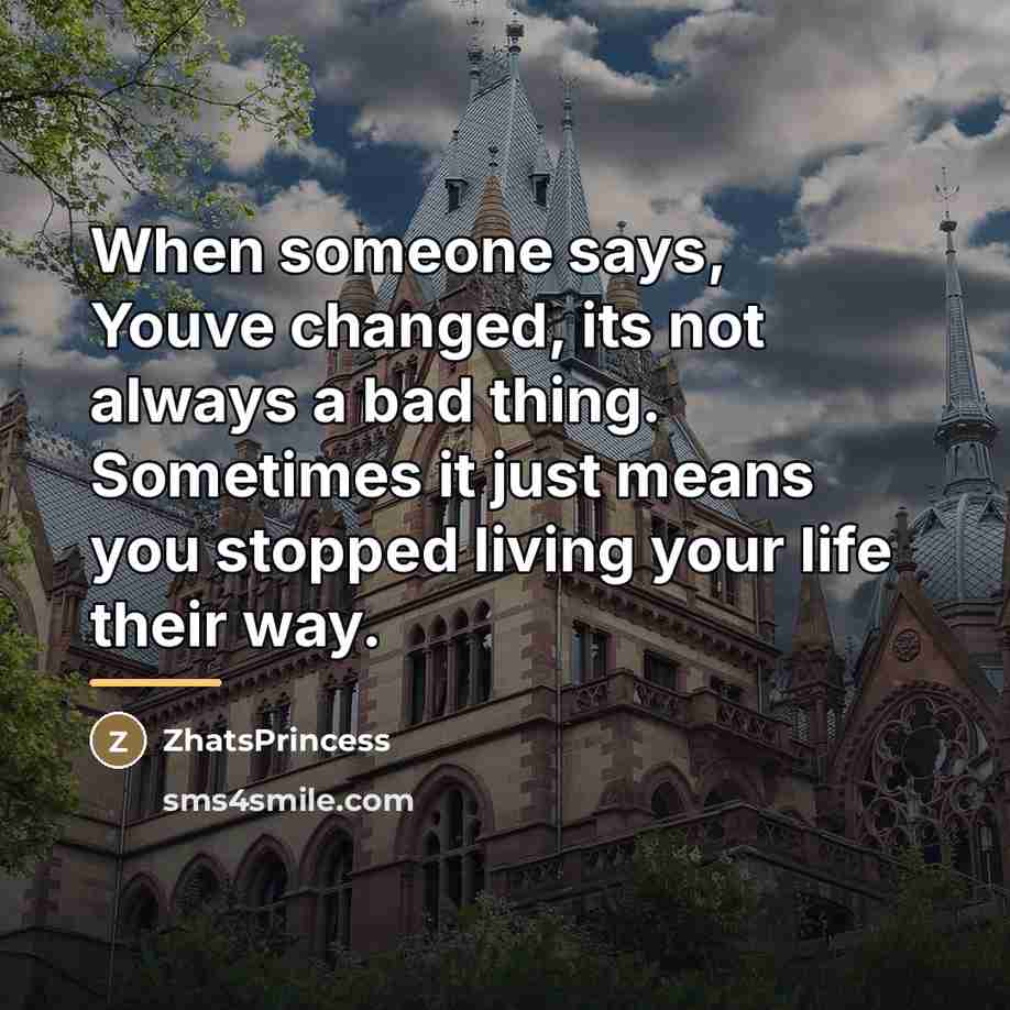 “When someone says, Youve changed, its not always a bad…” quote by ZhatsPrincess