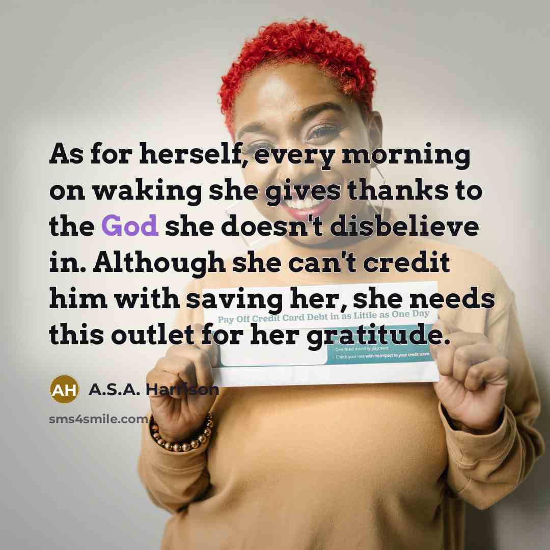 “As for herself, every morning on waking she gives thanks…” quote by A.S.A. Harrison