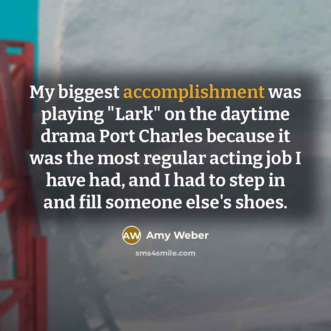 “My biggest accomplishment was playing "Lark" on the daytime drama…” quote by Amy Weber