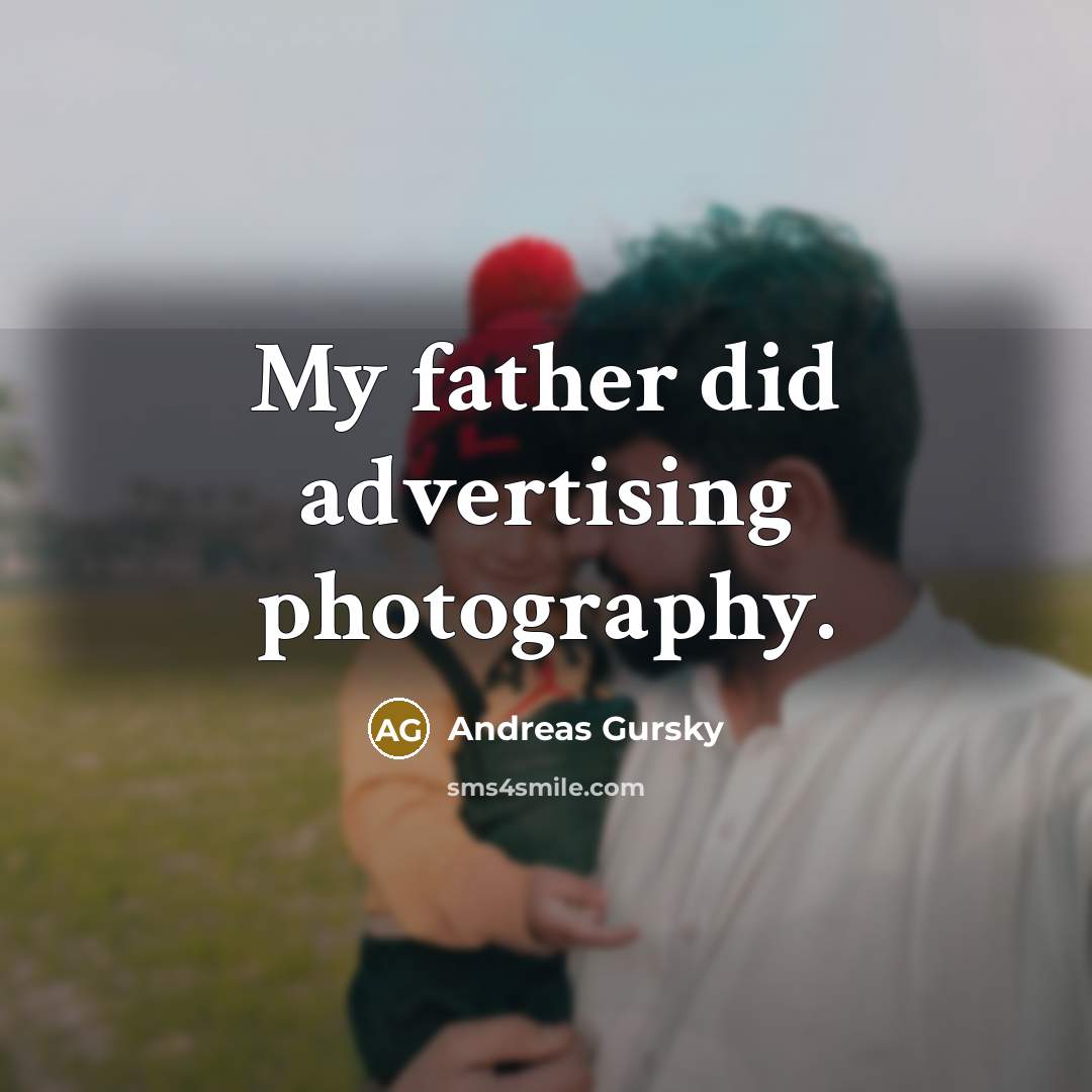 “My father did advertising photography.…” quote by Andreas Gursky