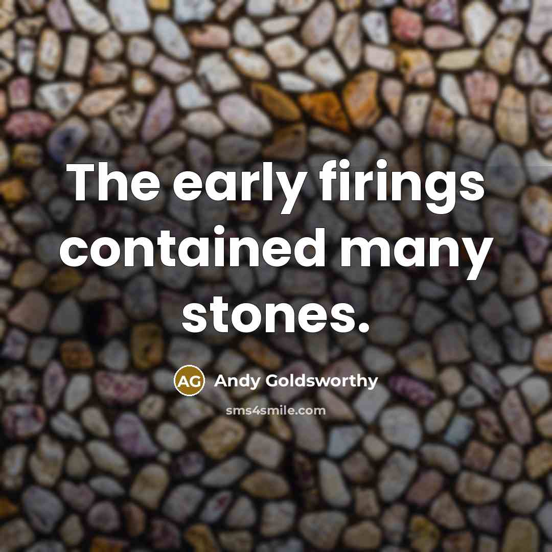 “The early firings contained many stones.…” quote by Andy Goldsworthy