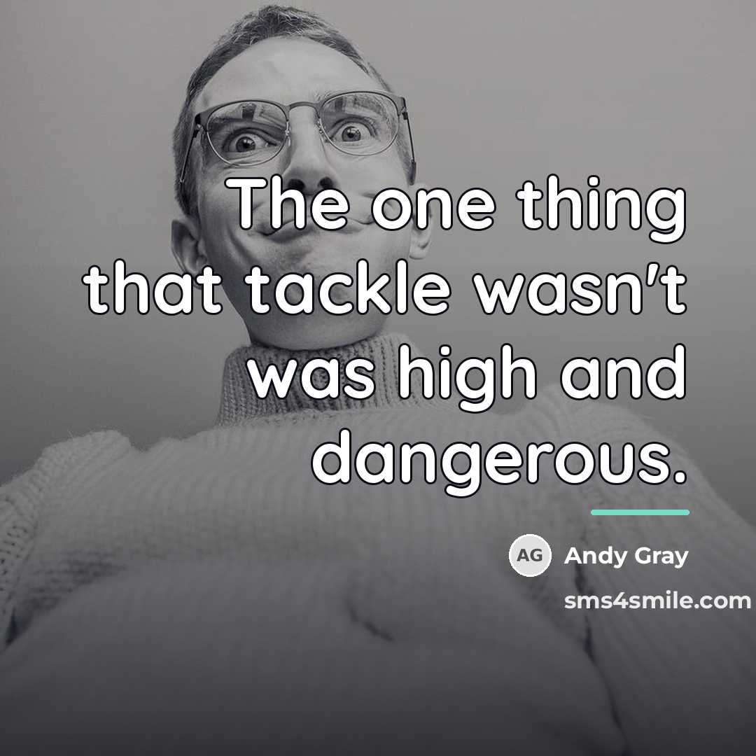 “The one thing that tackle wasn't was high and dangerous.…” quote by Andy Gray