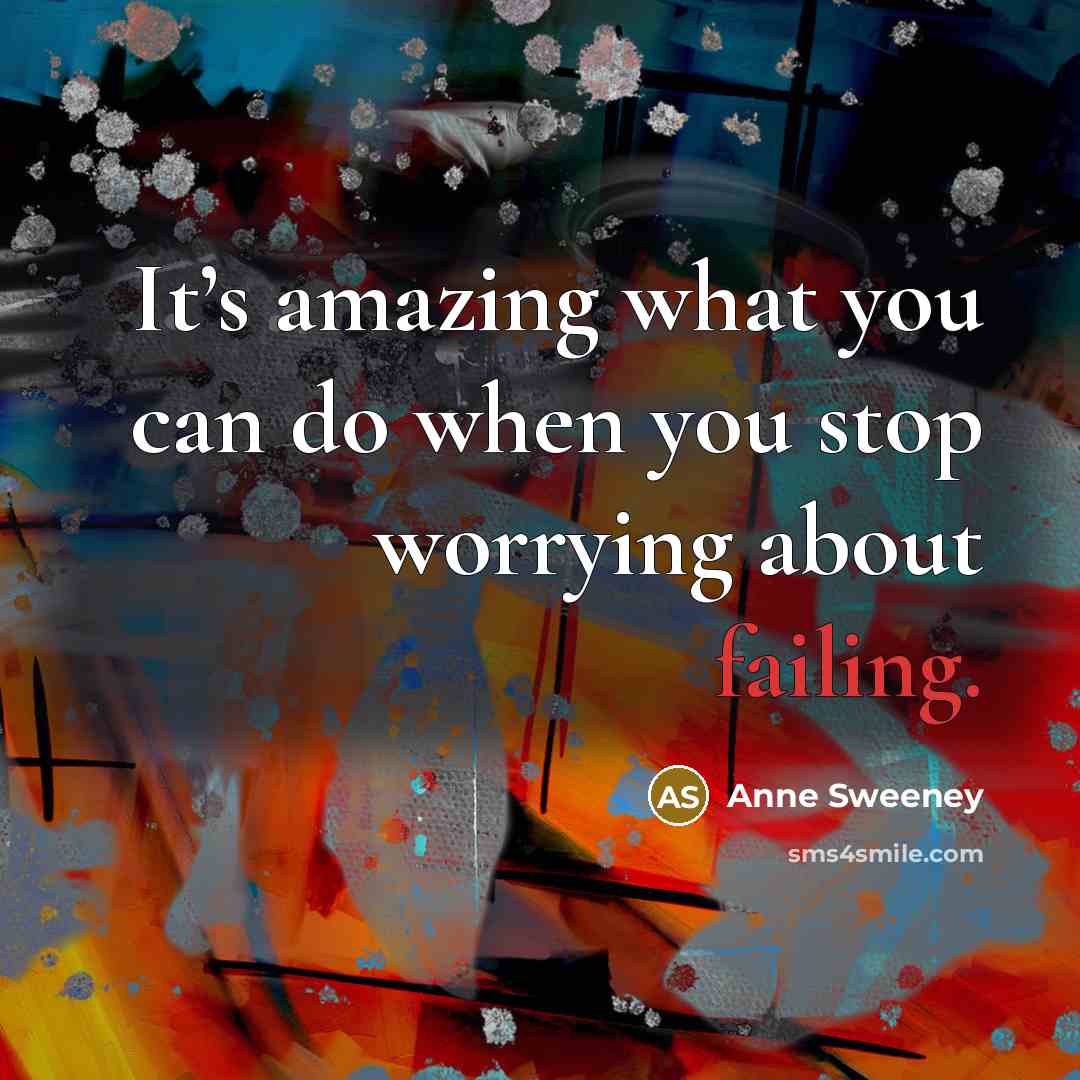 “It’s amazing what you can do when you stop worrying about failing.” quote by Anne Sweeney