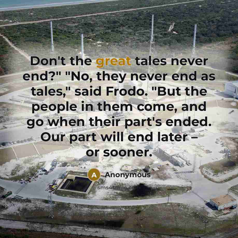 “Don't the great tales never end?" "No, they never end…” quote by Anonymous