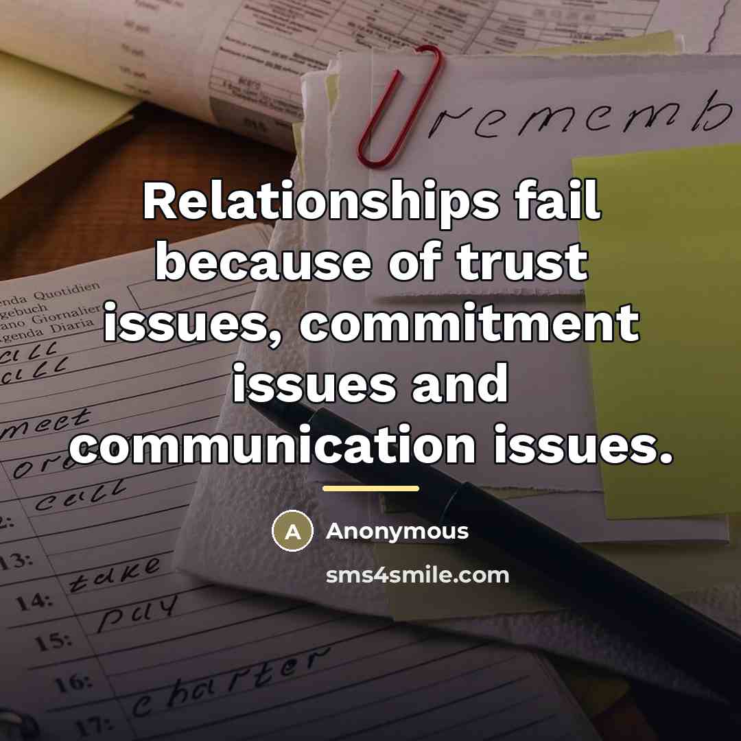 “Relationships fail because of trust issues, commitment issues and communication…” quote by Anonymous