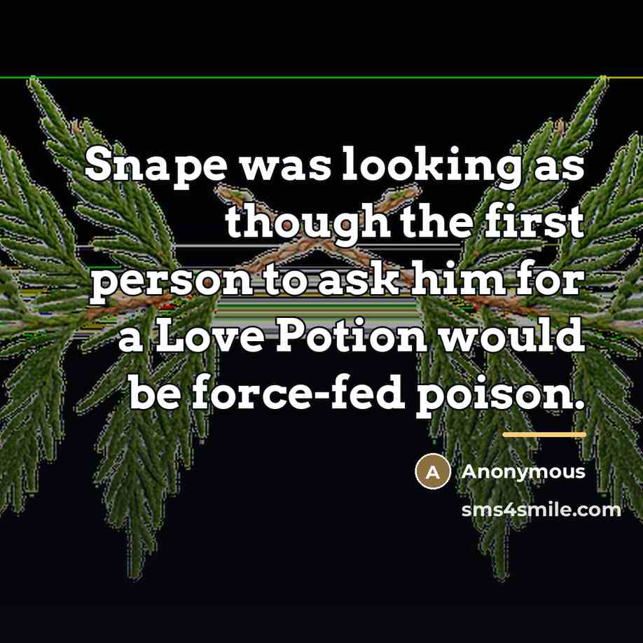 “Snape was looking as though the first person to ask…” quote by Anonymous