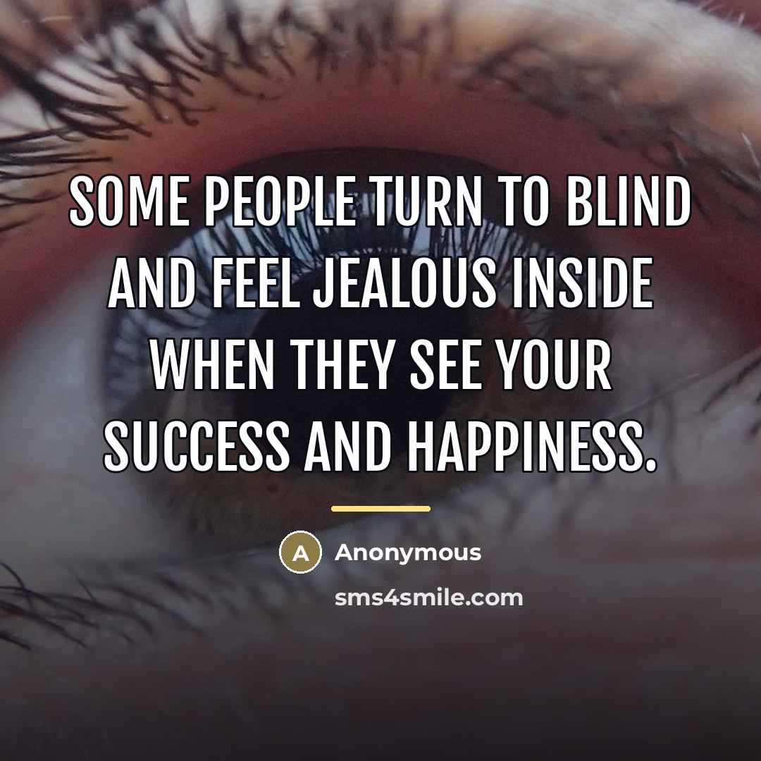 “Some people turn to blind and feel jealous inside when…” quote by Anonymous