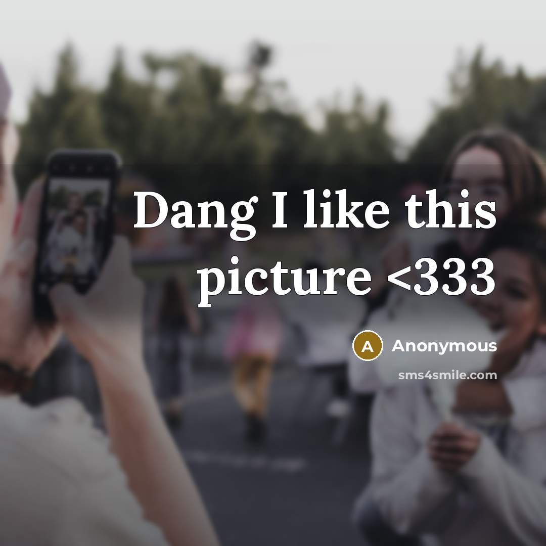 “Dang I like this picture” quote by Anonymous