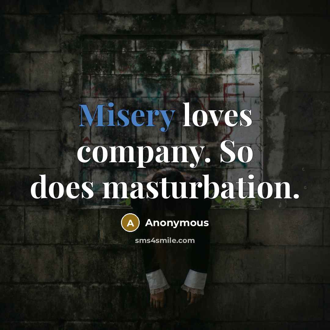 “Misery loves company. So does masturbation.…” quote by Anonymous