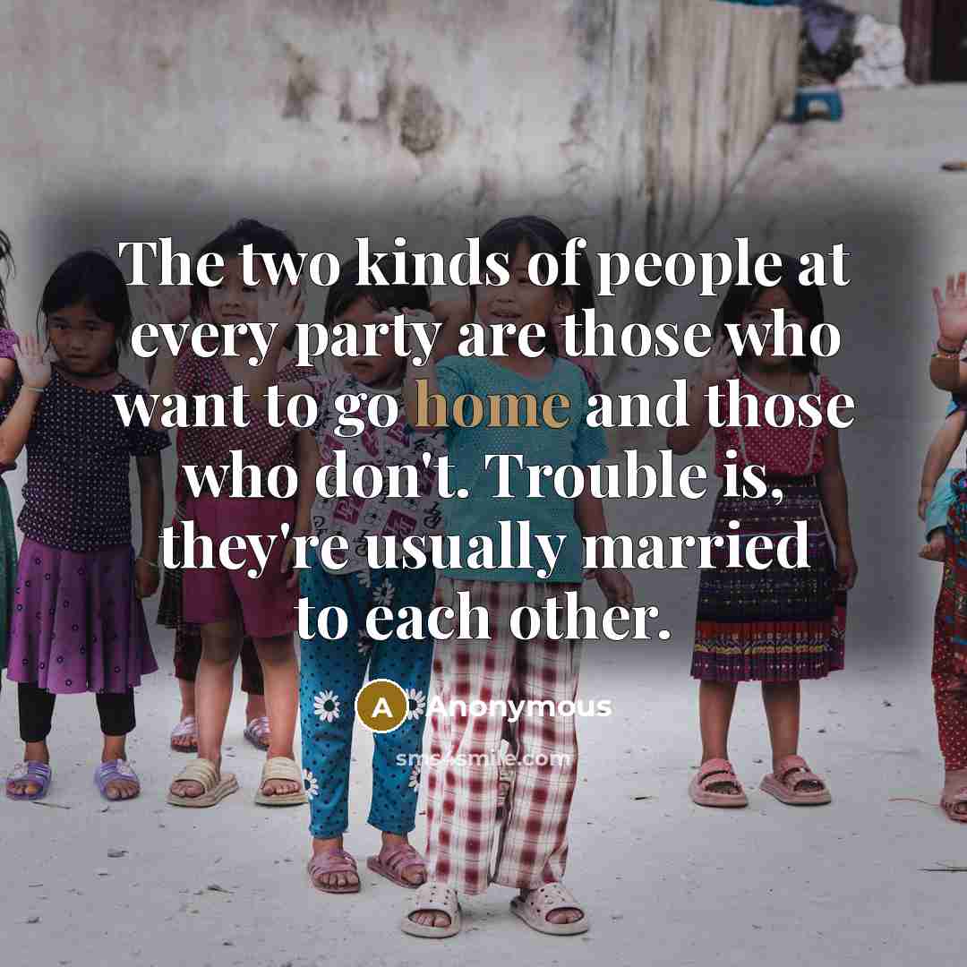 “The two kinds of people at every party are those…” quote by Anonymous