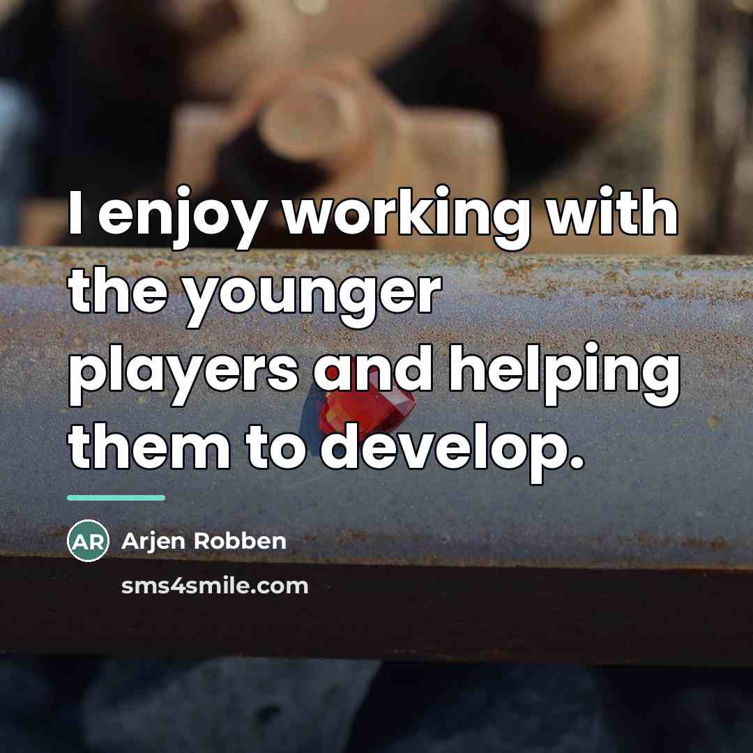 “I enjoy working with the younger players and helping them…” quote by Arjen Robben