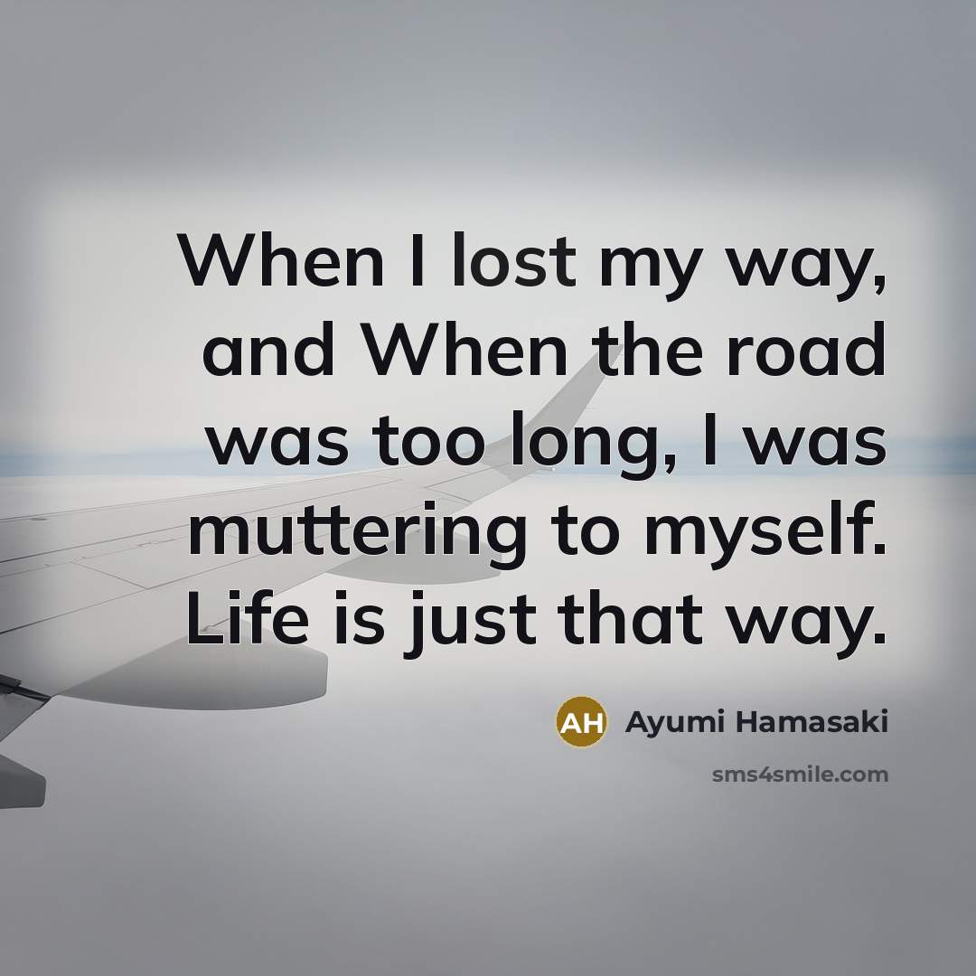 “When I lost my way, and When the road was…” quote by Ayumi Hamasaki