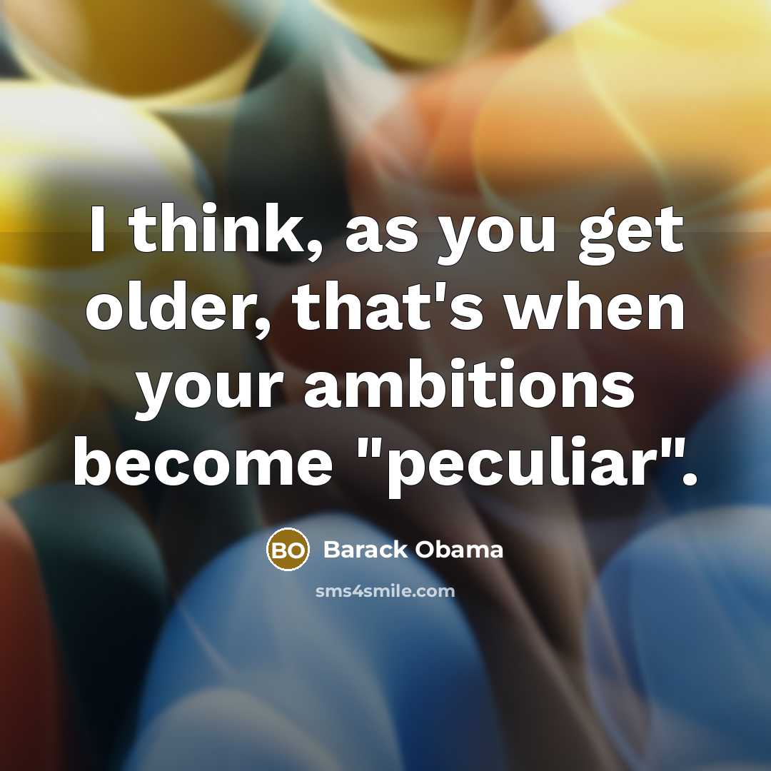 “I think, as you get older, that's when your ambitions…” quote by Barack Obama