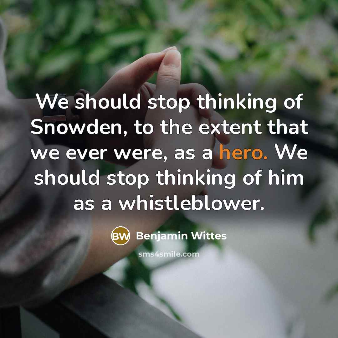“We should stop thinking of Snowden, to the extent that…” quote by Benjamin Wittes