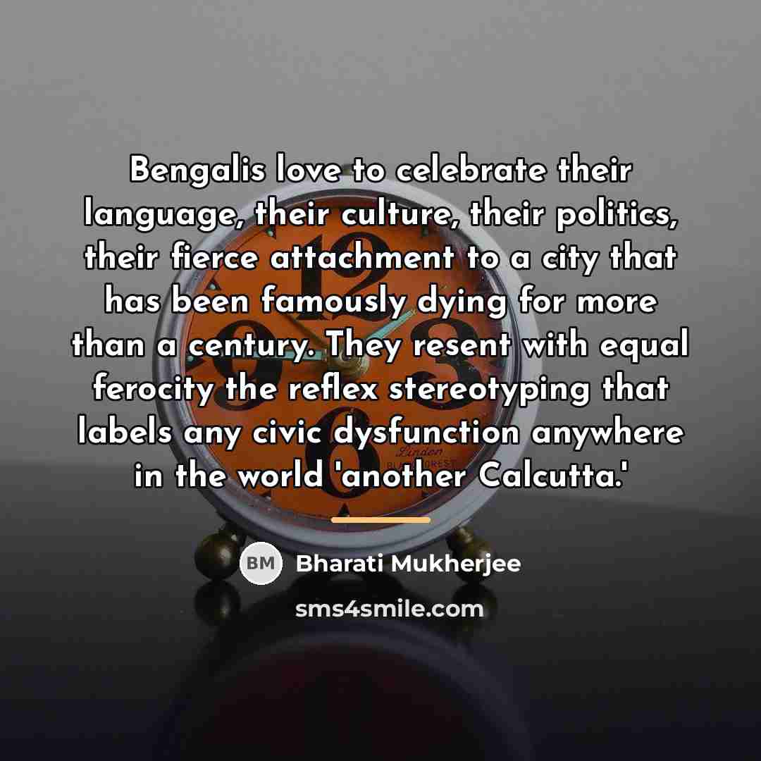 “Bengalis love to celebrate their language, their culture, their politics,…” quote by Bharati Mukherjee