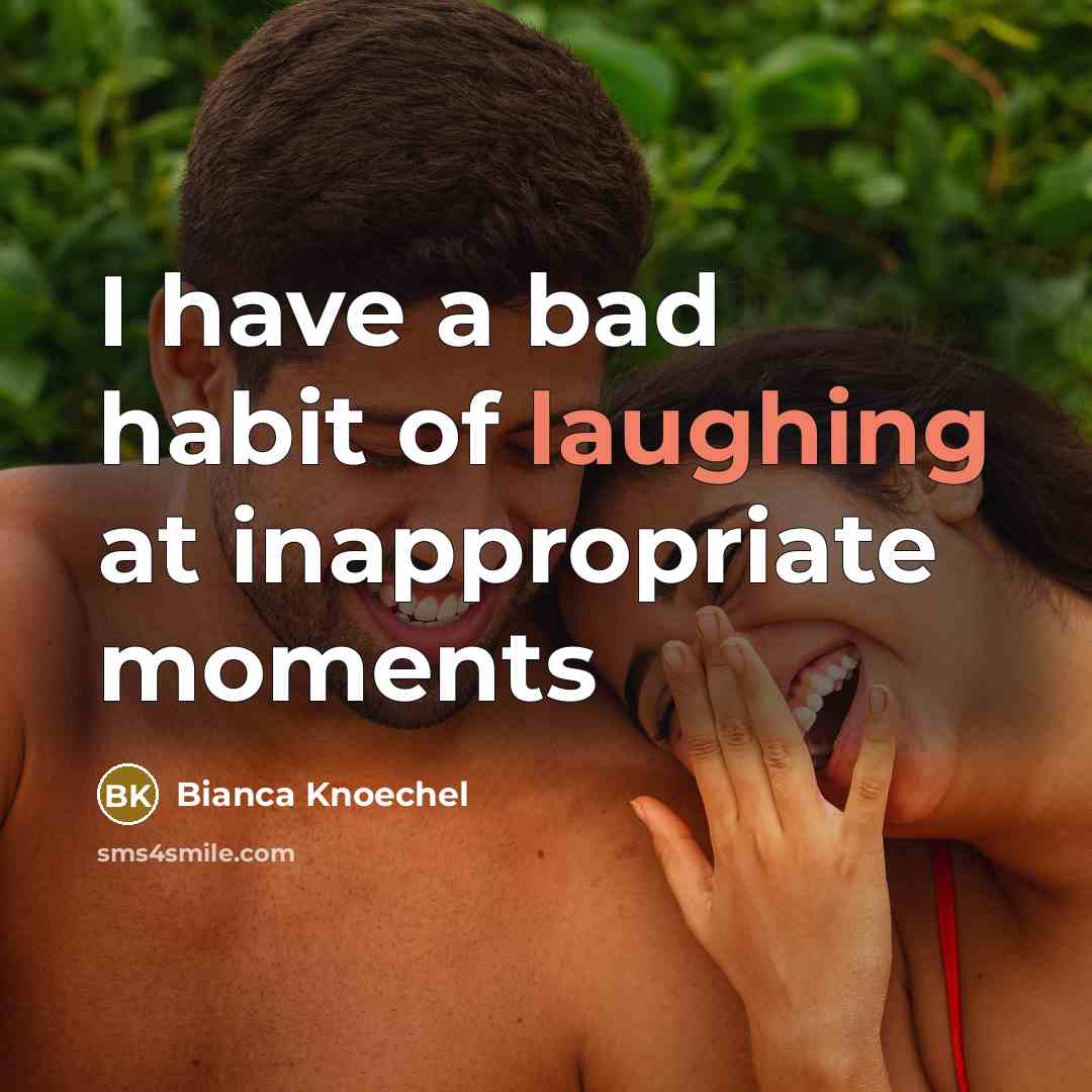 “I have a bad habit of laughing at inappropriate moments…” quote by Bianca Knoechel