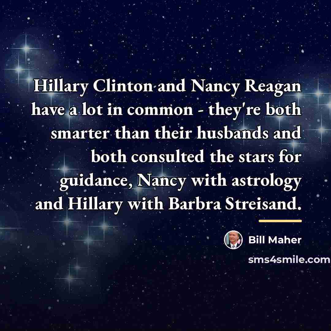 “Hillary Clinton and Nancy Reagan have a lot in common…” quote by Bill Maher