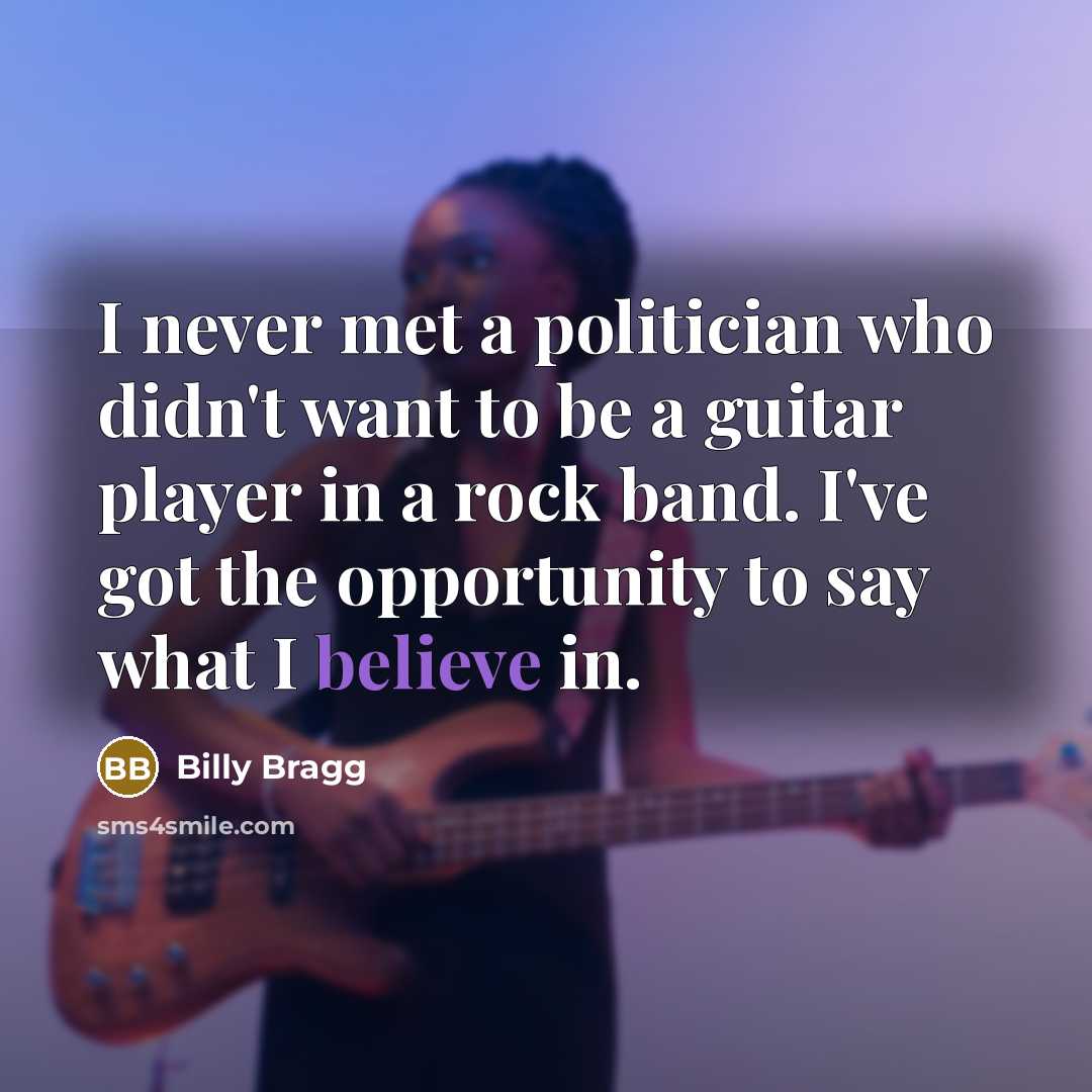 “I never met a politician who didn't want to be…” quote by Billy Bragg