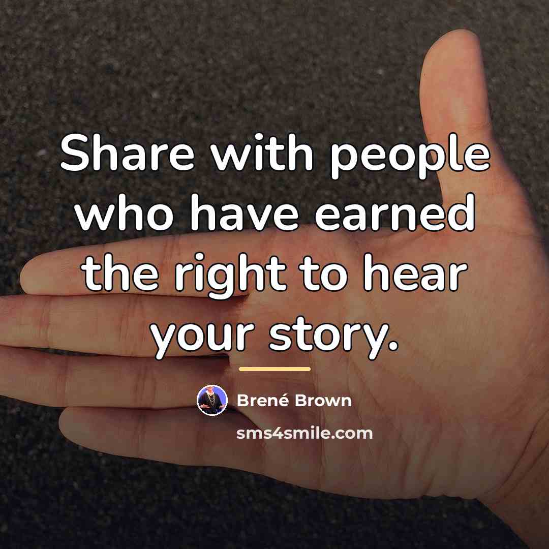 “Share with people who have earned the right to hear…” quote by Brené Brown