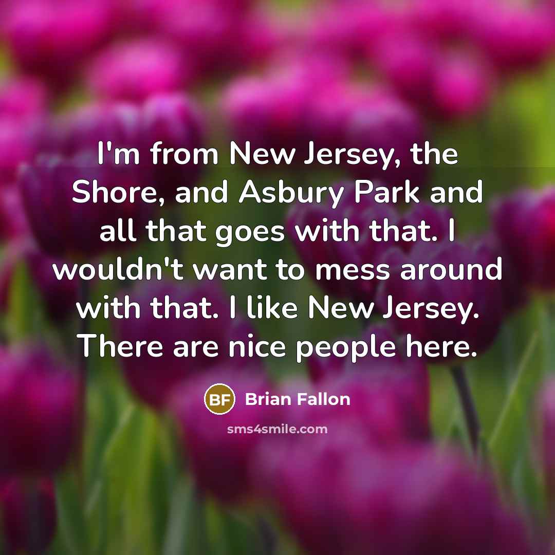“I'm from New Jersey, the Shore, and Asbury Park and…” quote by Brian Fallon