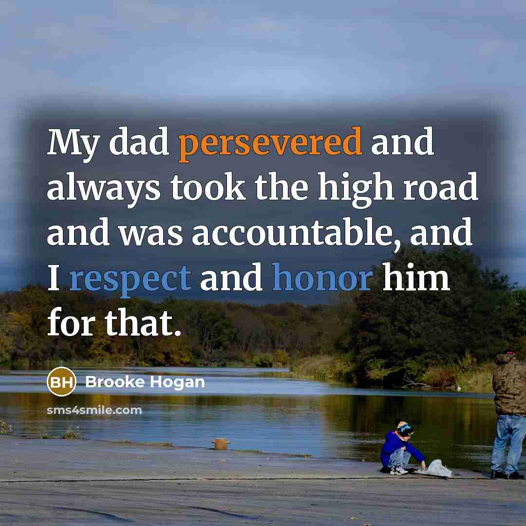 “My dad persevered and always took the high road and was accountable, and I respect and honor him for that.” quote by Brooke Hogan