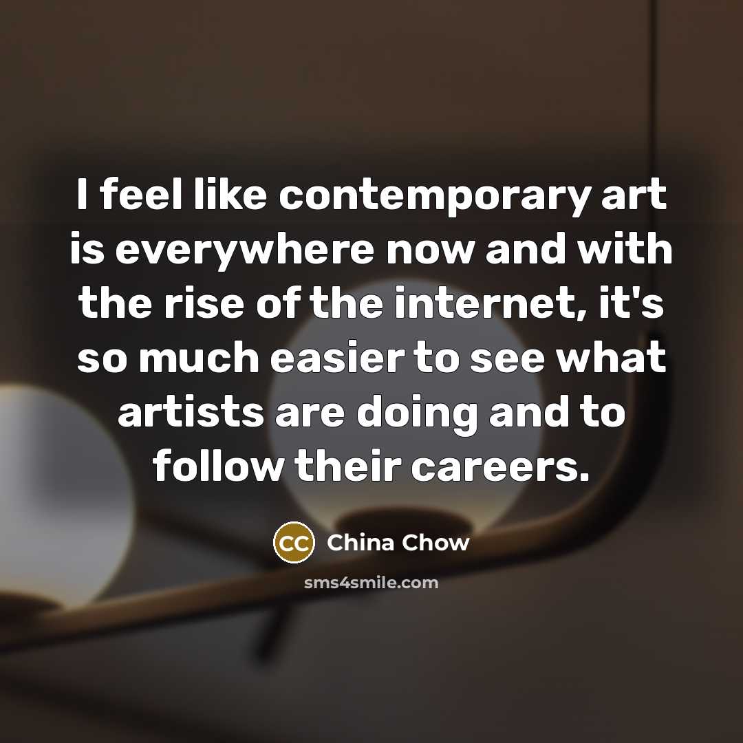 “I feel like contemporary art is everywhere now and with…” quote by China Chow