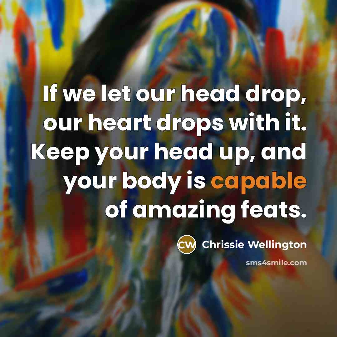 “If we let our head drop, our heart drops with…” quote by Chrissie Wellington
