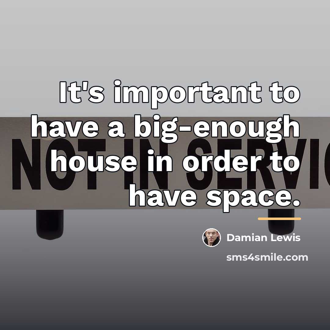 “It's important to have a big-enough house in order to…” quote by Damian Lewis