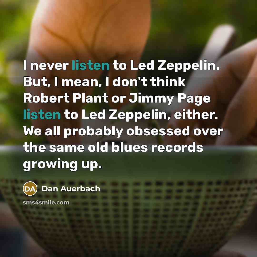 “I never listen to Led Zeppelin. But, I mean, I…” quote by Dan Auerbach
