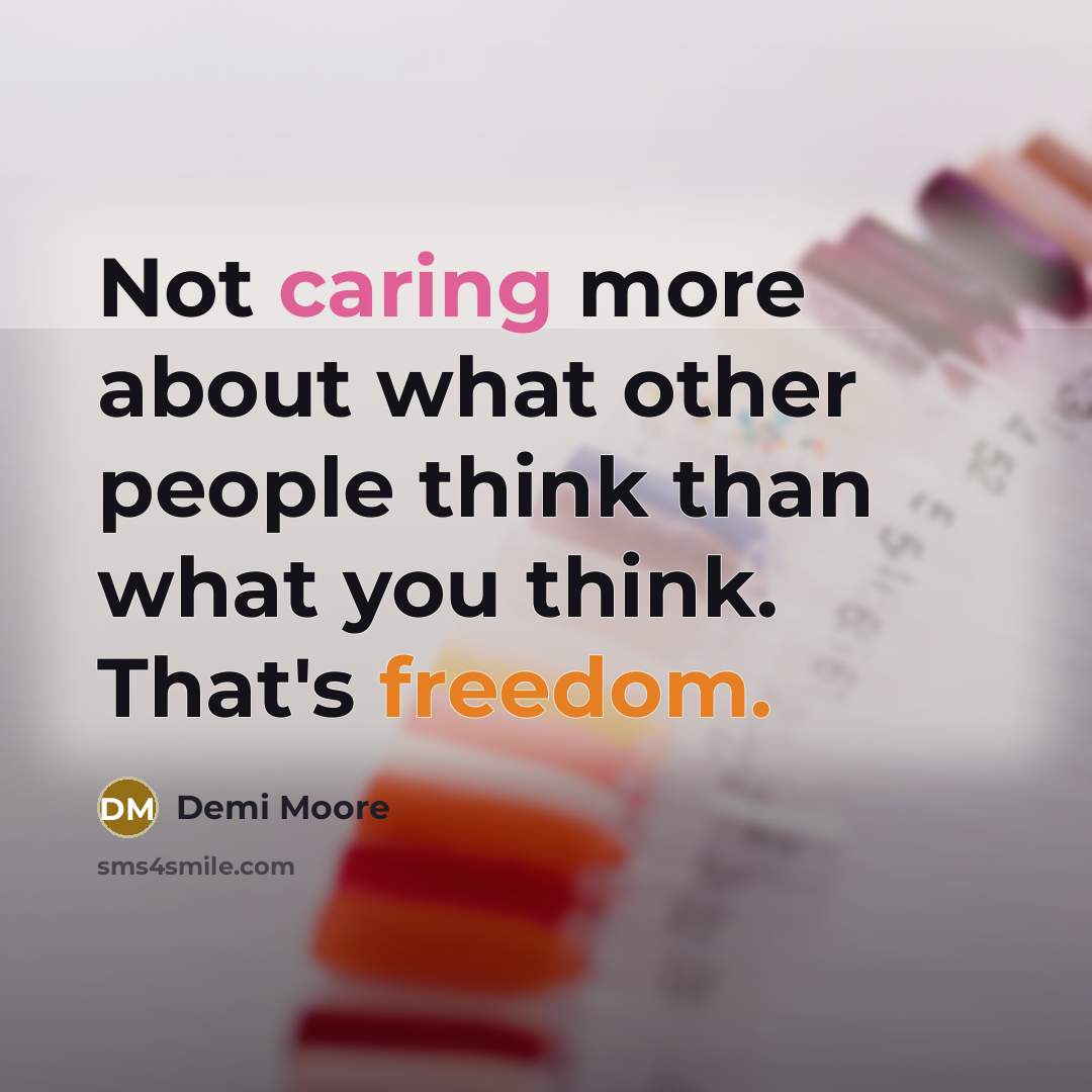 “Not caring more about what other people think than what…” quote by Demi Moore