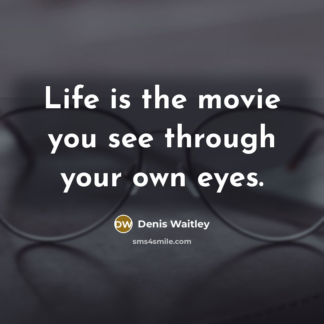“Life is the movie you see through your own eyes.…” quote by Denis Waitley