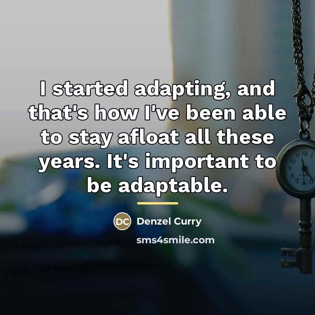 “I started adapting, and that's how I've been able to…” quote by Denzel Curry
