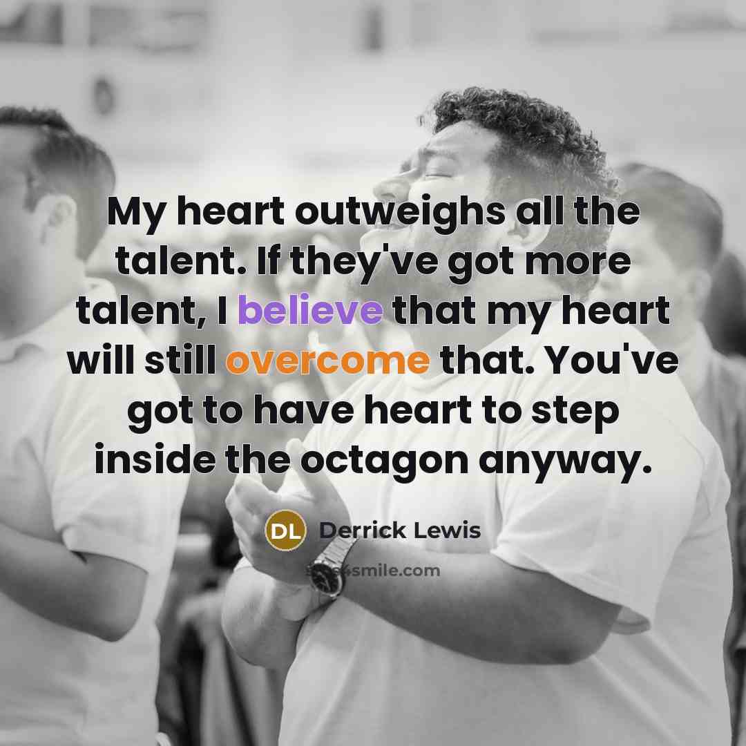 “My heart outweighs all the talent. If they've got more…” quote by Derrick Lewis