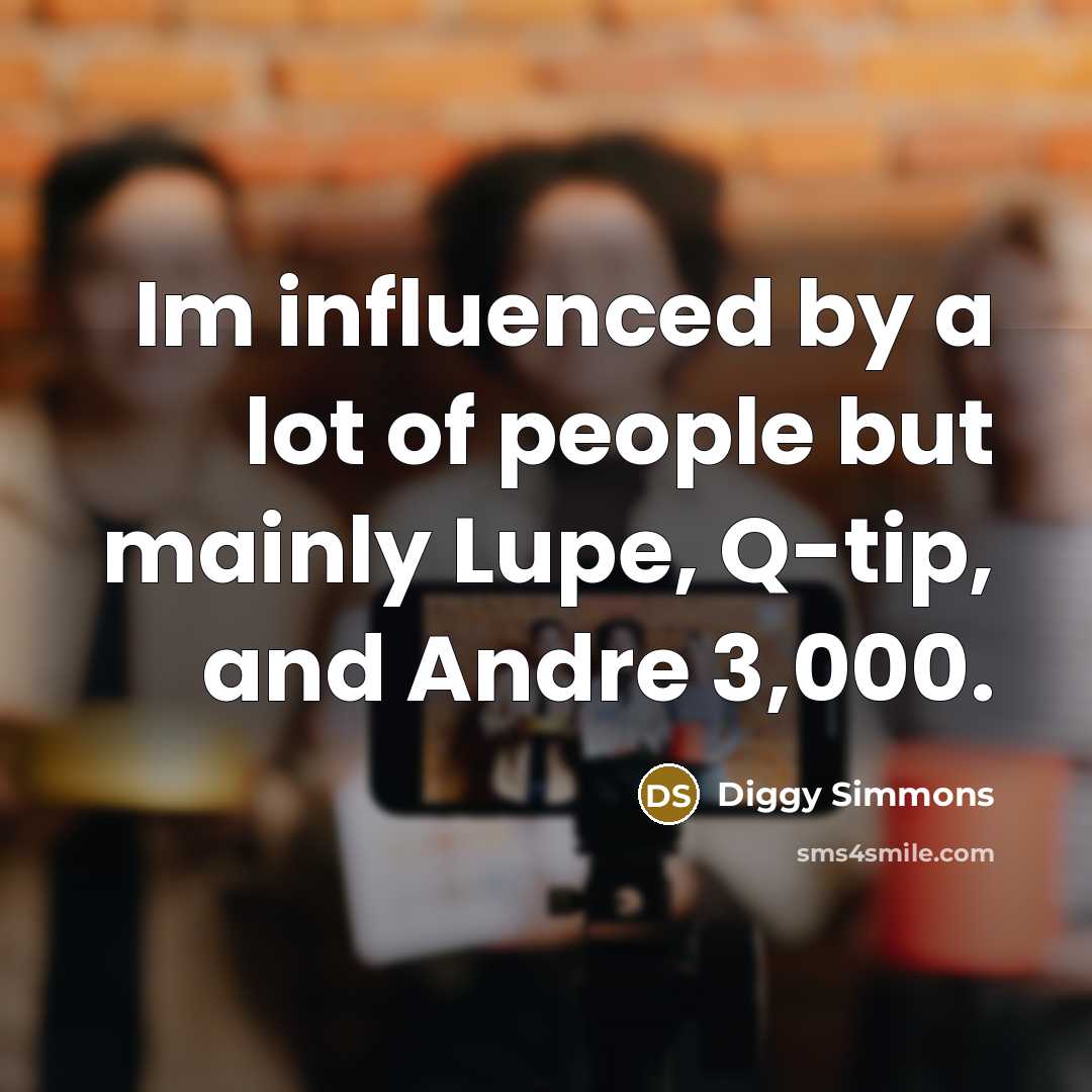 “Im influenced by a lot of people but mainly Lupe,…” quote by Diggy Simmons