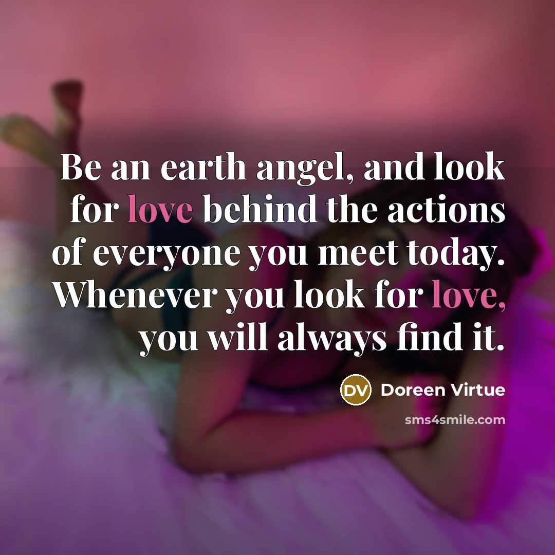 “Be an earth angel, and look for love behind the…” quote by Doreen Virtue