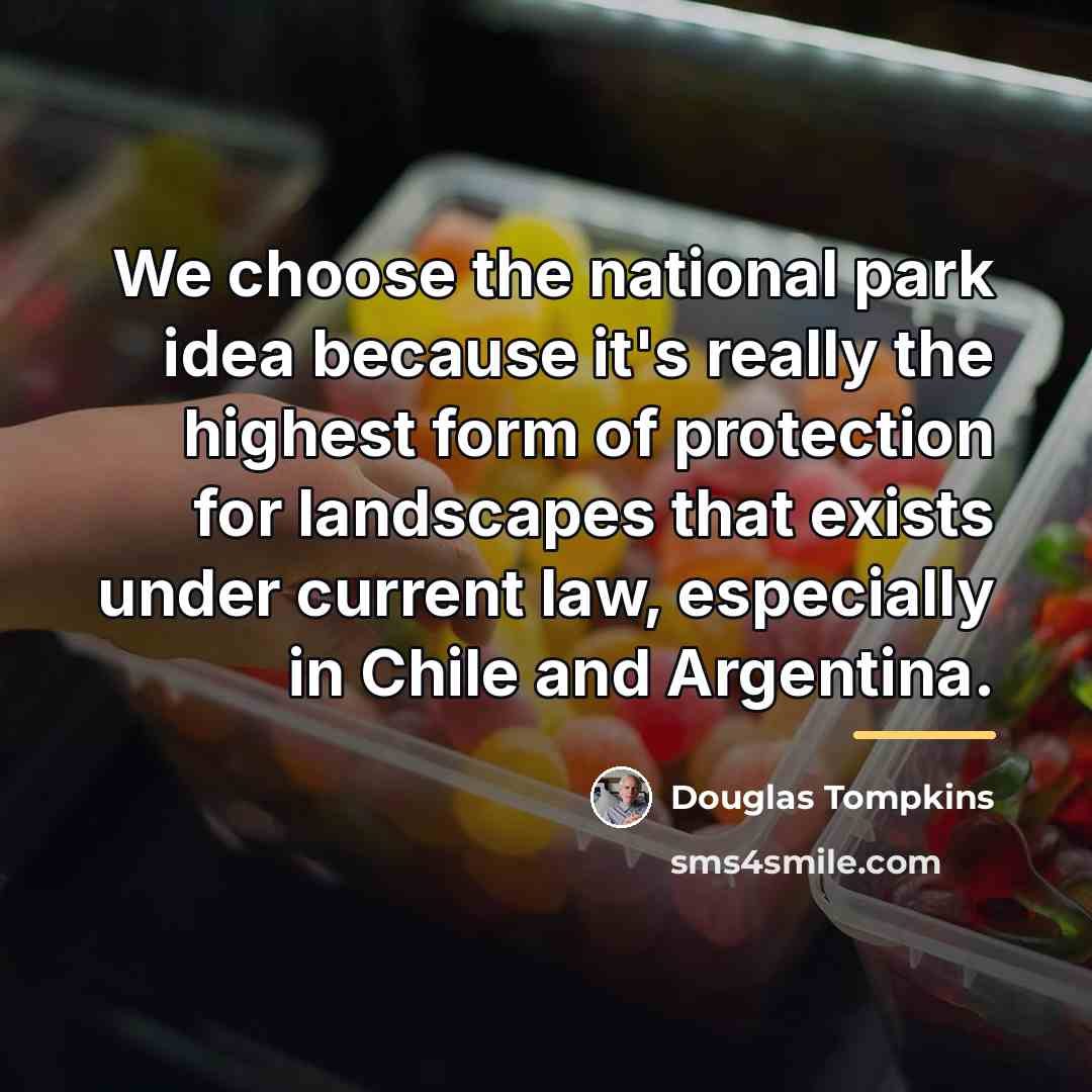 “We choose the national park idea because it's really the…” quote by Douglas Tompkins