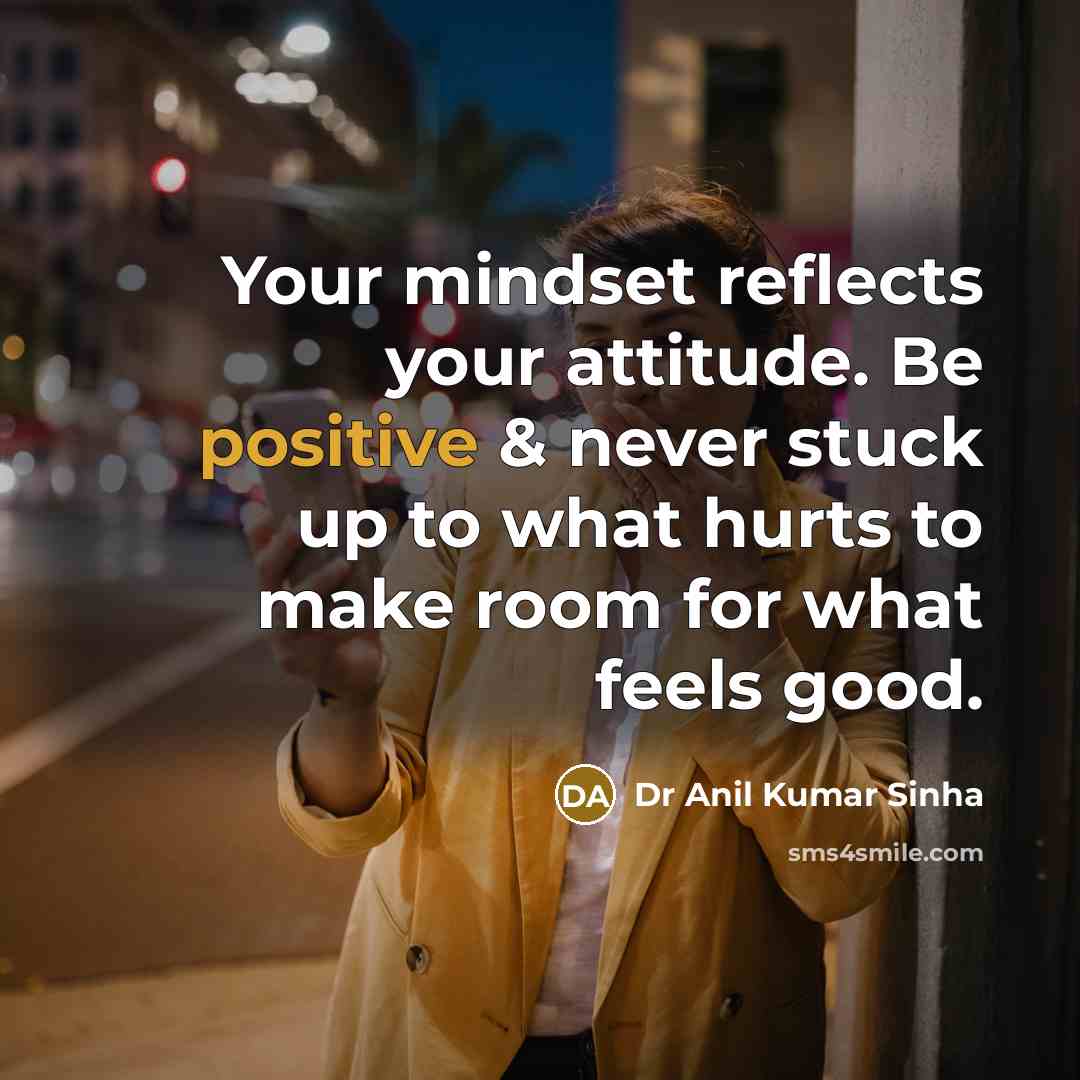 “Your mindset reflects your attitude. Be positive & never stuck…” quote by Dr Anil Kumar Sinha