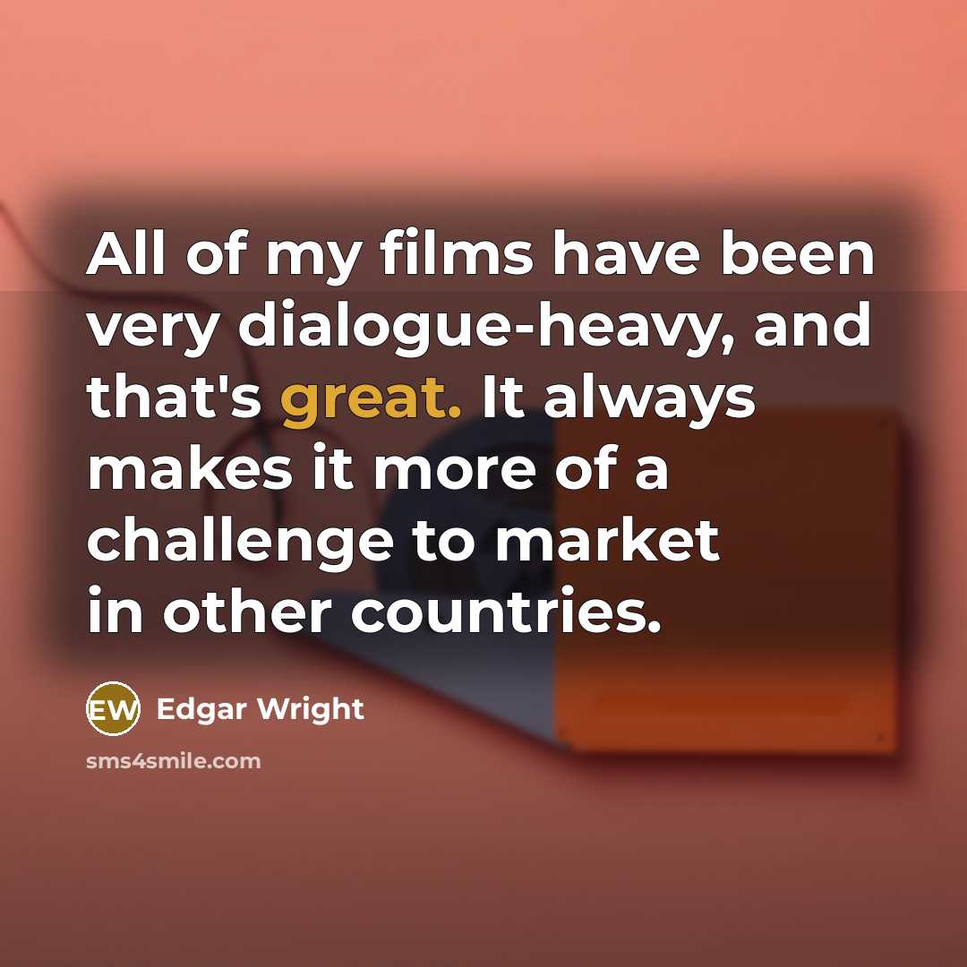 “All of my films have been very dialogue-heavy, and that's…” quote by Edgar Wright