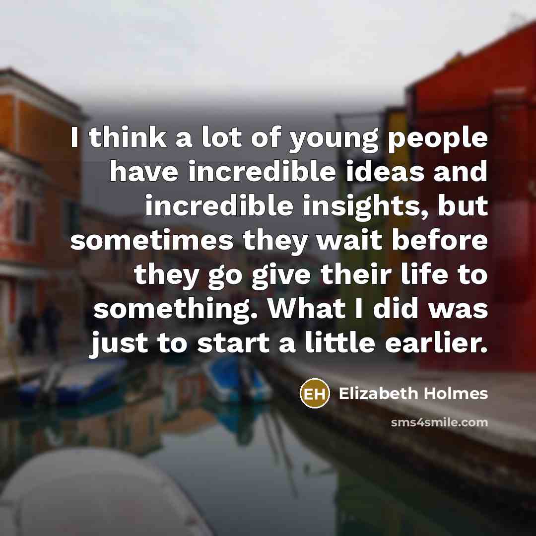 “I think a lot of young people have incredible ideas…” quote by Elizabeth Holmes