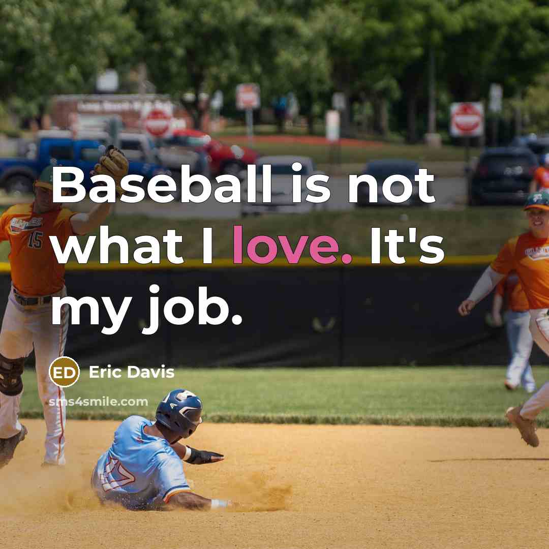 “Baseball is not what I love. It's my job.…” quote by Eric Davis
