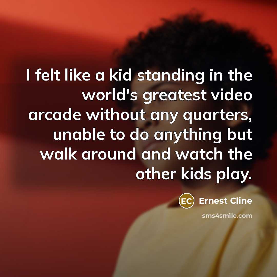 “I felt like a kid standing in the world's greatest…” quote by Ernest Cline