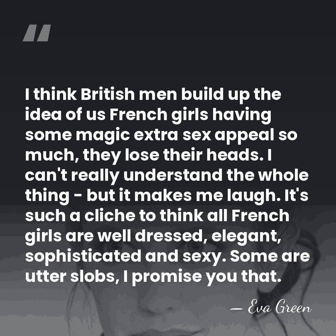 I think British men build up the idea of us French girls&hellip; - Eva Green