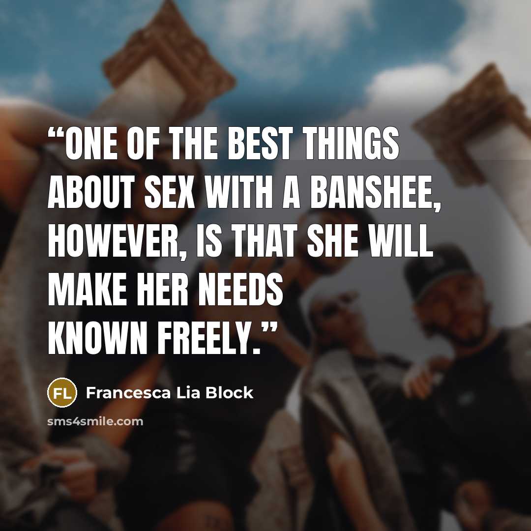 “One of the best things about sex with a Banshee, however, is that she will make her needs known freely.” quote by Francesca Lia Block