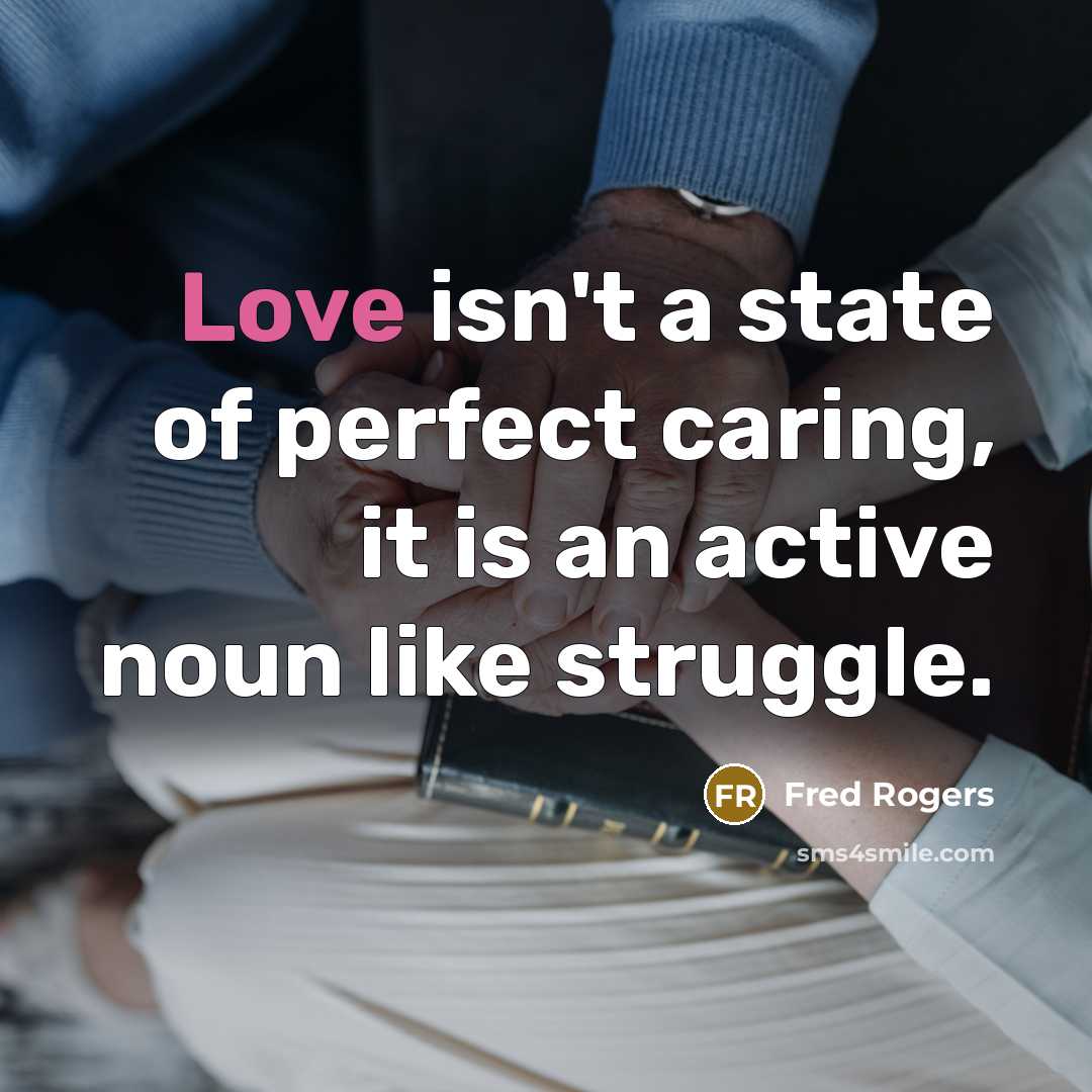 “Love isn't a state of perfect caring, it is an…” quote by Fred Rogers