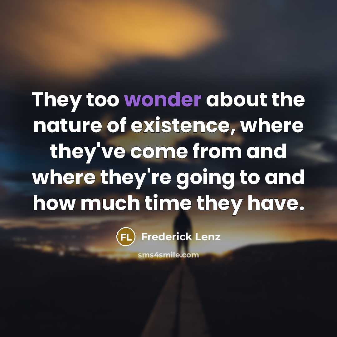 “They too wonder about the nature of existence, where they've…” quote by Frederick Lenz