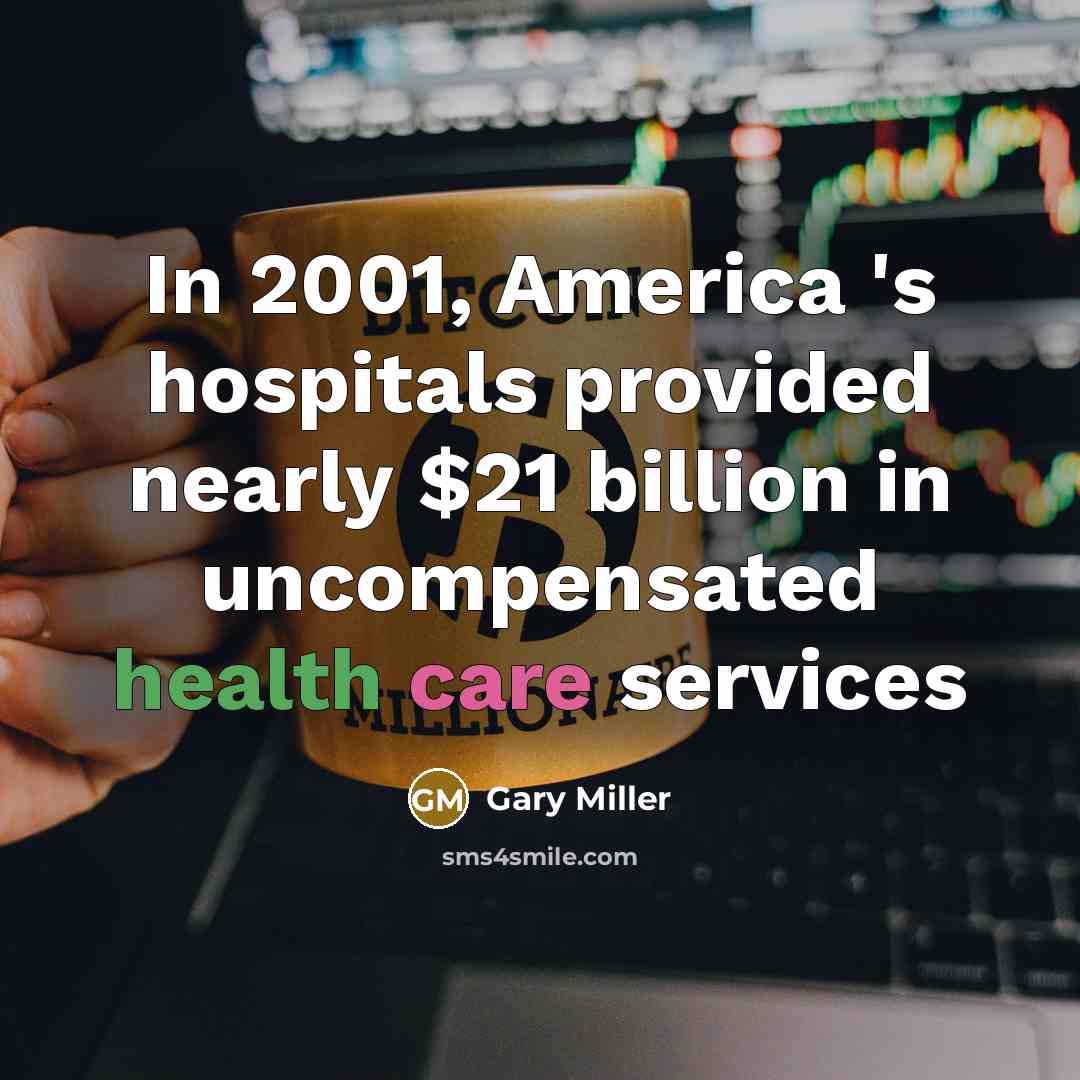 “In 2001, America 's hospitals provided nearly $21 billion in…” quote by Gary Miller